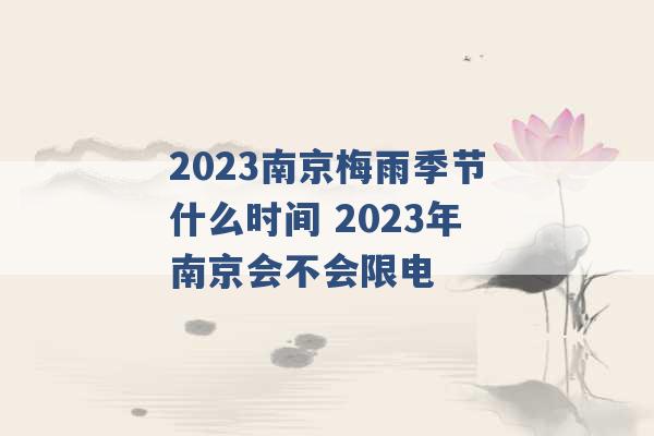 2023南京梅雨季节什么时间 2023年南京会不会限电 -第1张图片-电信联通移动号卡网