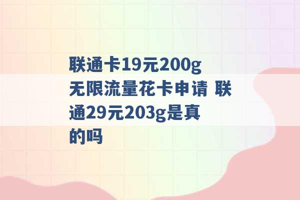 联通卡19元200g无限流量花卡申请 联通29元203g是真的吗 -第1张图片-电信联通移动号卡网