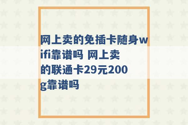 网上卖的免插卡随身wifi靠谱吗 网上卖的联通卡29元200g靠谱吗 -第1张图片-电信联通移动号卡网