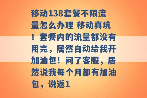 移动138套餐不限流量怎么办理 移动真坑！套餐内的流量都没有用完，居然自动给我开加油包！问了客服，居然说我每个月都有加油包，说返1 -第1张图片-电信联通移动号卡网