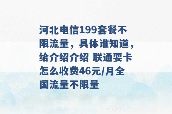 河北电信199套餐不限流量，具体谁知道，给介绍介绍 联通耍卡怎么收费46元/月全国流量不限量 -第1张图片-电信联通移动号卡网