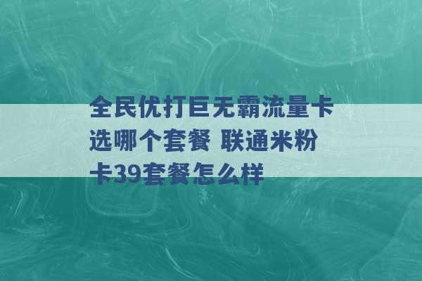 全民优打巨无霸流量卡选哪个套餐 联通米粉卡39套餐怎么样 -第1张图片-电信联通移动号卡网