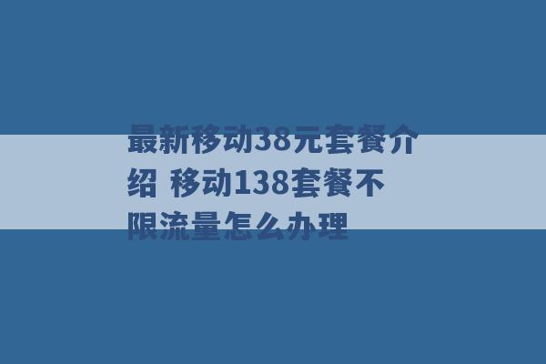 最新移动38元套餐介绍 移动138套餐不限流量怎么办理 -第1张图片-电信联通移动号卡网