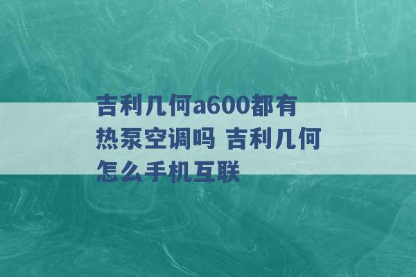 吉利几何a600都有热泵空调吗 吉利几何怎么手机互联 -第1张图片-电信联通移动号卡网