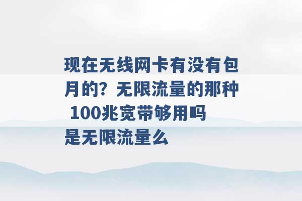 现在无线网卡有没有包月的？无限流量的那种 100兆宽带够用吗是无限流量么 -第1张图片-电信联通移动号卡网