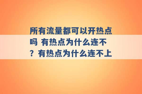 所有流量都可以开热点吗 有热点为什么连不？有热点为什么连不上 -第1张图片-电信联通移动号卡网