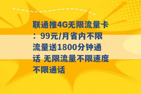 联通推4G无限流量卡：99元/月省内不限流量送1800分钟通话 无限流量不限速度不限通话 -第1张图片-电信联通移动号卡网