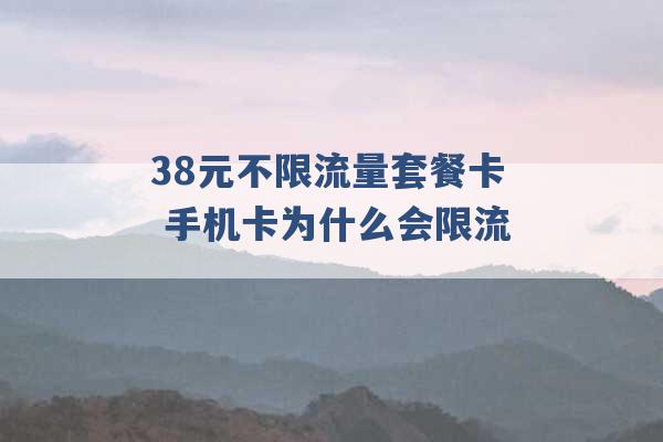 38元不限流量套餐卡 手机卡为什么会限流 -第1张图片-电信联通移动号卡网