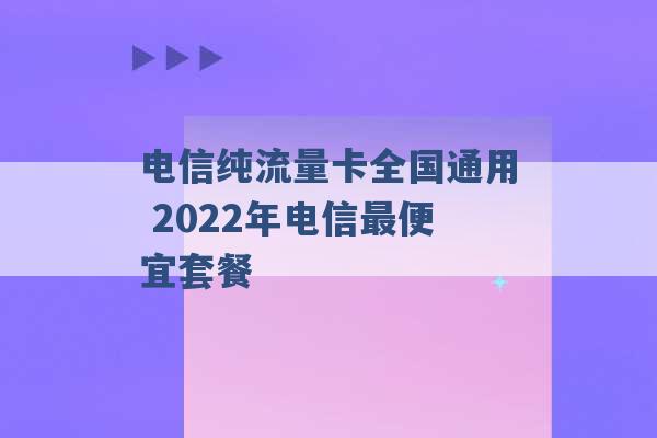 电信纯流量卡全国通用 2022年电信最便宜套餐 -第1张图片-电信联通移动号卡网