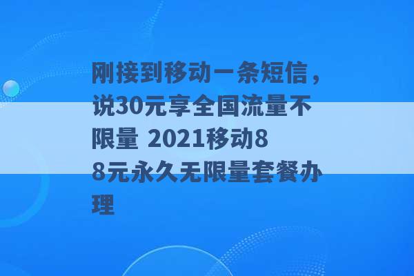 刚接到移动一条短信，说30元享全国流量不限量 2021移动88元永久无限量套餐办理 -第1张图片-电信联通移动号卡网