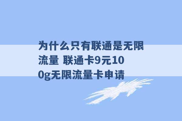 为什么只有联通是无限流量 联通卡9元100g无限流量卡申请 -第1张图片-电信联通移动号卡网