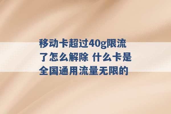 移动卡超过40g限流了怎么解除 什么卡是全国通用流量无限的 -第1张图片-电信联通移动号卡网