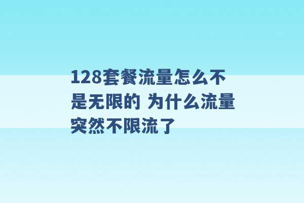 128套餐流量怎么不是无限的 为什么流量突然不限流了 -第1张图片-电信联通移动号卡网