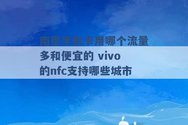 南京手机卡用哪个流量多和便宜的 vivo的nfc支持哪些城市 -第1张图片-电信联通移动号卡网