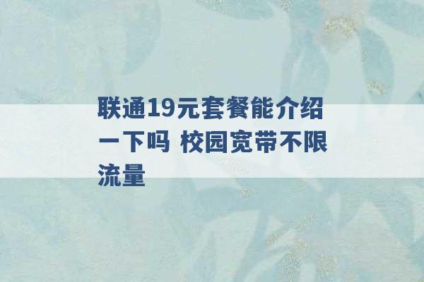 联通19元套餐能介绍一下吗 校园宽带不限流量 -第1张图片-电信联通移动号卡网