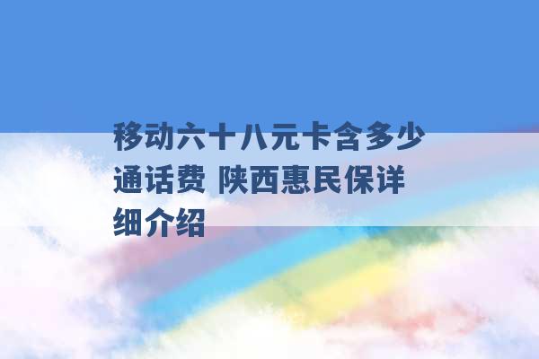 移动六十八元卡含多少通话费 陕西惠民保详细介绍 -第1张图片-电信联通移动号卡网