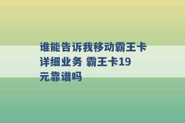 谁能告诉我移动霸王卡详细业务 霸王卡19元靠谱吗 -第1张图片-电信联通移动号卡网