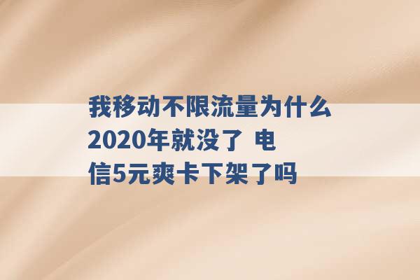 我移动不限流量为什么2020年就没了 电信5元爽卡下架了吗 -第1张图片-电信联通移动号卡网