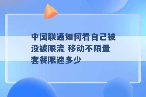 中国联通如何看自己被没被限流 移动不限量套餐限速多少 -第1张图片-电信联通移动号卡网