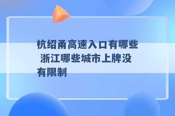 杭绍甬高速入口有哪些 浙江哪些城市上牌没有限制 -第1张图片-电信联通移动号卡网