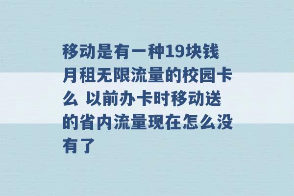 移动是有一种19块钱月租无限流量的校园卡么 以前办卡时移动送的省内流量现在怎么没有了 -第1张图片-电信联通移动号卡网