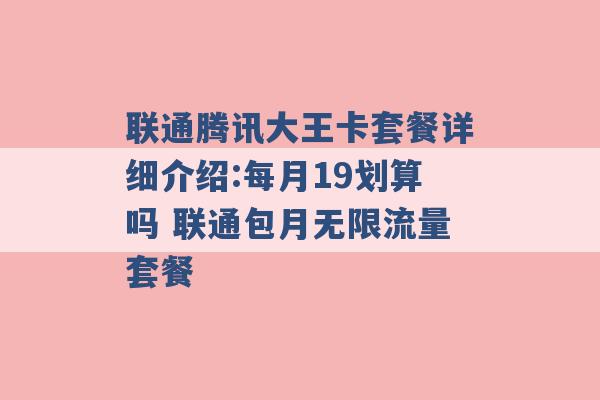 联通腾讯大王卡套餐详细介绍:每月19划算吗 联通包月无限流量套餐 -第1张图片-电信联通移动号卡网