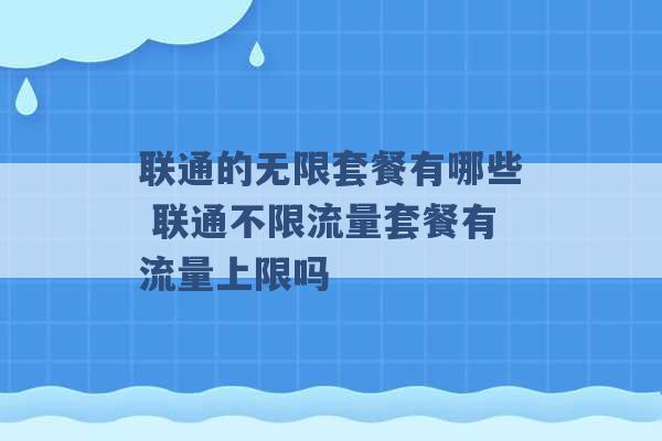 联通的无限套餐有哪些 联通不限流量套餐有流量上限吗 -第1张图片-电信联通移动号卡网