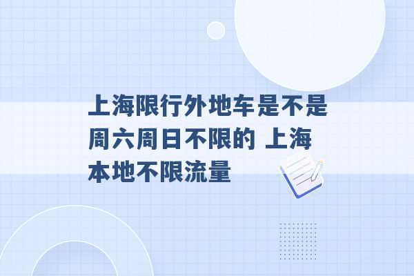 上海限行外地车是不是周六周日不限的 上海本地不限流量 -第1张图片-电信联通移动号卡网