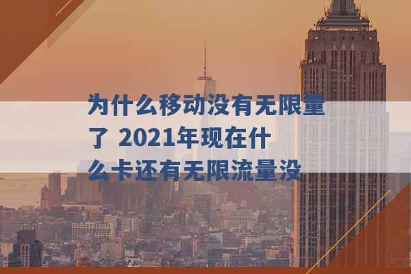 为什么移动没有无限量了 2021年现在什么卡还有无限流量没 -第1张图片-电信联通移动号卡网