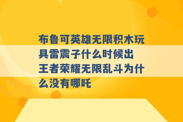 布鲁可英雄无限积木玩具雷震子什么时候出 王者荣耀无限乱斗为什么没有哪吒 -第1张图片-电信联通移动号卡网