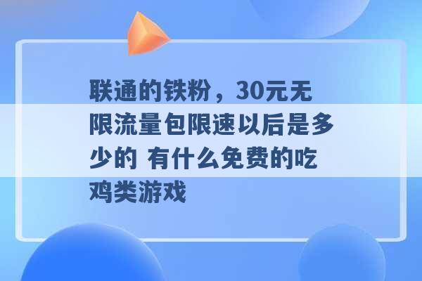 联通的铁粉，30元无限流量包限速以后是多少的 有什么免费的吃鸡类游戏 -第1张图片-电信联通移动号卡网