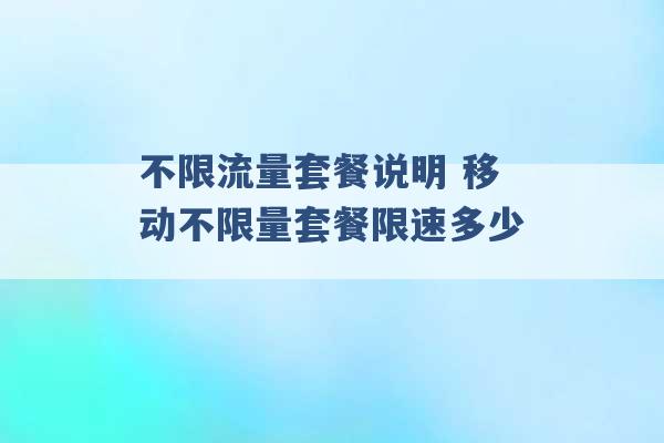 不限流量套餐说明 移动不限量套餐限速多少 -第1张图片-电信联通移动号卡网