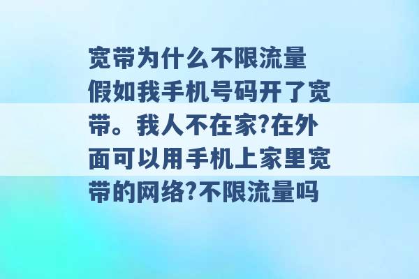 宽带为什么不限流量 假如我手机号码开了宽带。我人不在家?在外面可以用手机上家里宽带的网络?不限流量吗 -第1张图片-电信联通移动号卡网