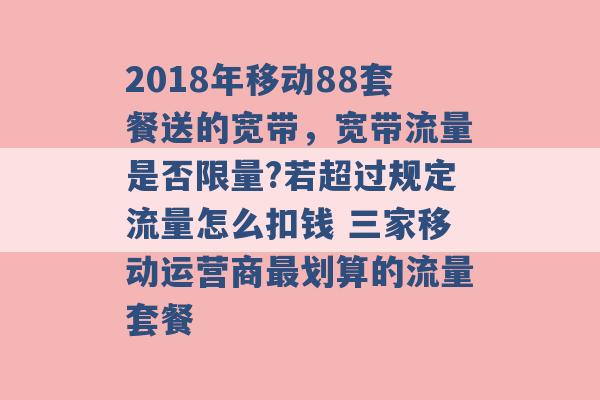 2018年移动88套餐送的宽带，宽带流量是否限量?若超过规定流量怎么扣钱 三家移动运营商最划算的流量套餐 -第1张图片-电信联通移动号卡网