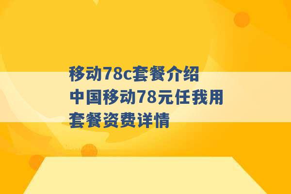 移动78c套餐介绍 中国移动78元任我用套餐资费详情 -第1张图片-电信联通移动号卡网