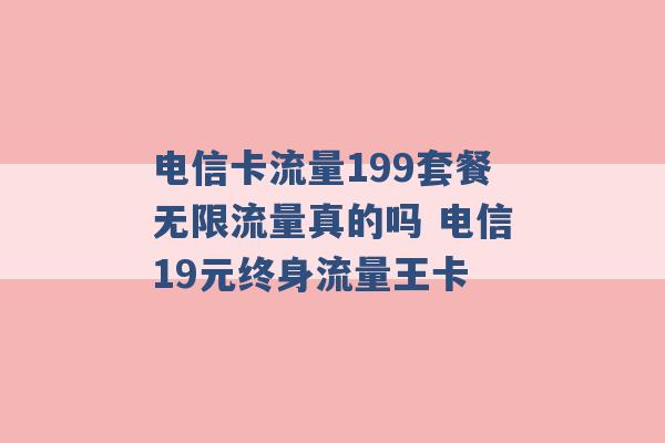 电信卡流量199套餐无限流量真的吗 电信19元终身流量王卡 -第1张图片-电信联通移动号卡网