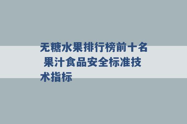 无糖水果排行榜前十名 果汁食品安全标准技术指标 -第1张图片-电信联通移动号卡网