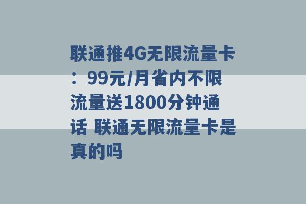 联通推4G无限流量卡：99元/月省内不限流量送1800分钟通话 联通无限流量卡是真的吗 -第1张图片-电信联通移动号卡网