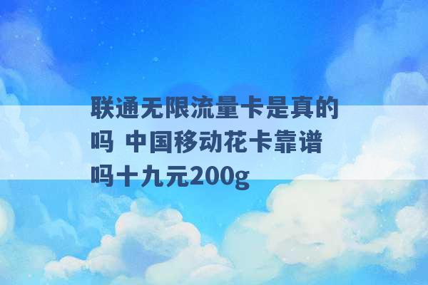 联通无限流量卡是真的吗 中国移动花卡靠谱吗十九元200g -第1张图片-电信联通移动号卡网