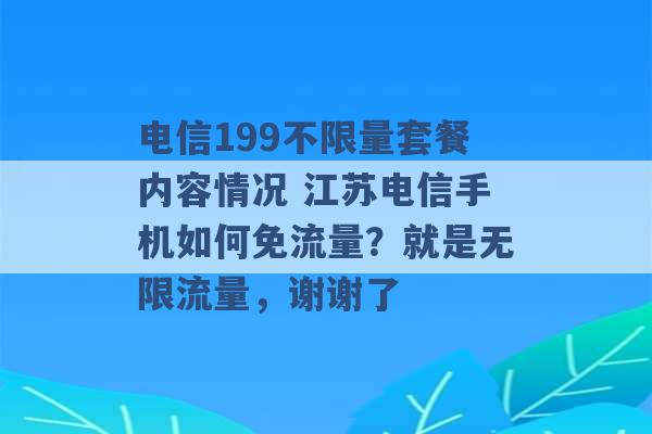 电信199不限量套餐内容情况 江苏电信手机如何免流量？就是无限流量，谢谢了 -第1张图片-电信联通移动号卡网