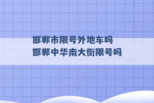 邯郸市限号外地车吗 邯郸中华南大街限号吗 -第1张图片-电信联通移动号卡网