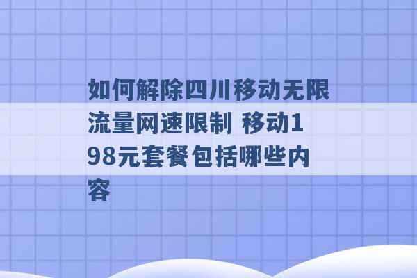 如何解除四川移动无限流量网速限制 移动198元套餐包括哪些内容 -第1张图片-电信联通移动号卡网