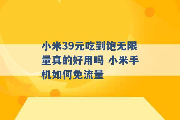 小米39元吃到饱无限量真的好用吗 小米手机如何免流量 -第1张图片-电信联通移动号卡网