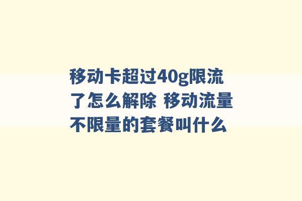 移动卡超过40g限流了怎么解除 移动流量不限量的套餐叫什么 -第1张图片-电信联通移动号卡网