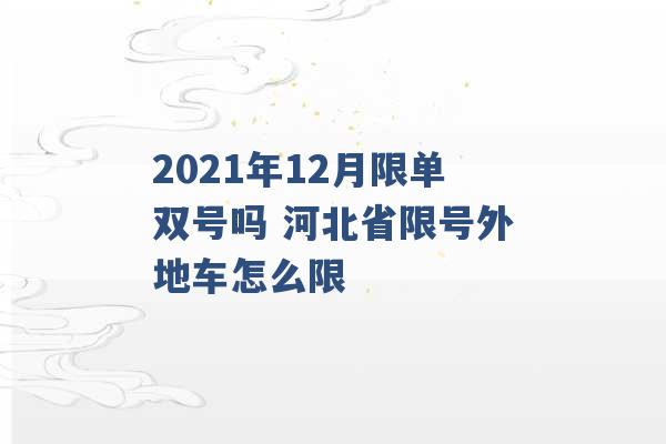 2021年12月限单双号吗 河北省限号外地车怎么限 -第1张图片-电信联通移动号卡网