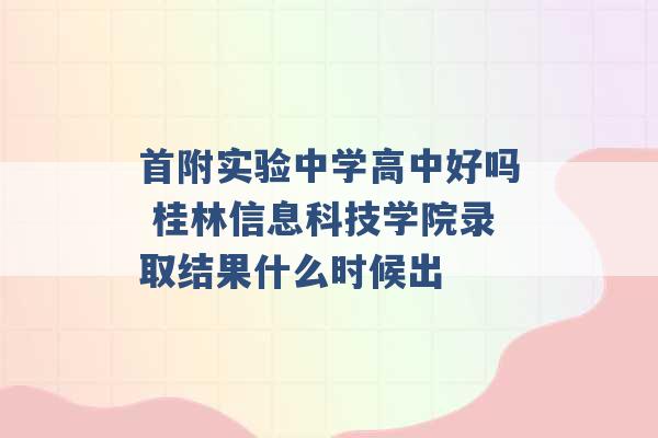 首附实验中学高中好吗 桂林信息科技学院录取结果什么时候出 -第1张图片-电信联通移动号卡网