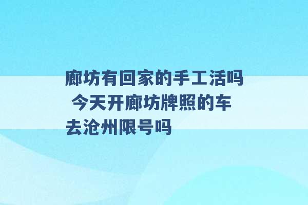 廊坊有回家的手工活吗 今天开廊坊牌照的车去沧州限号吗 -第1张图片-电信联通移动号卡网