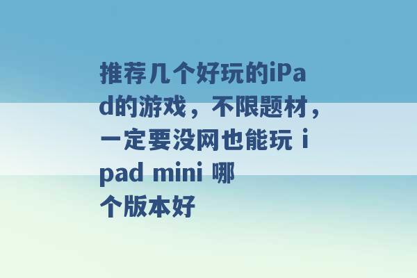 推荐几个好玩的iPad的游戏，不限题材，一定要没网也能玩 ipad mini 哪个版本好 -第1张图片-电信联通移动号卡网