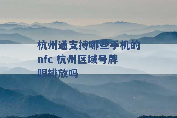 杭州通支持哪些手机的nfc 杭州区域号牌限排放吗 -第1张图片-电信联通移动号卡网