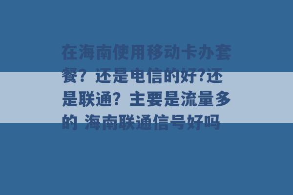 在海南使用移动卡办套餐？还是电信的好?还是联通？主要是流量多的 海南联通信号好吗 -第1张图片-电信联通移动号卡网